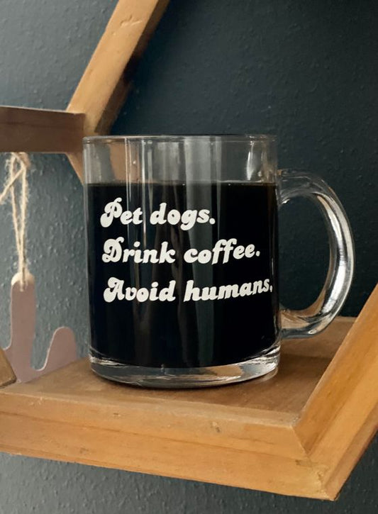 "Pet Dogs. Drink Coffee. Avoid Humans." Glass Mug