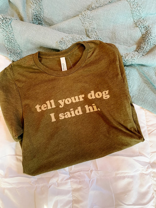 "Tell Your Dog I Said Hi" Shirt